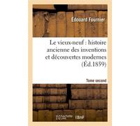 Le vieux-neuf : histoire ancienne des inventions et découvertes modernes. Tome second (Éd.1859) - Edouard Fournier - Hachette Bnf - broché - Livre