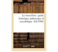 Le vieux Paris : guide historique, pittoresque et anecdotique