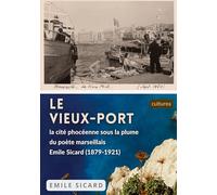 Le Vieux-Port: la cité phocéenne sous la plume du poète marseillais Emile Sicard (1879-1921)