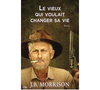 Le vieux qui voulait changer de vie - J.B. Morrison - City - broché - Roman