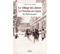 Le village des justes. Le Chambon-sur-Lignon, de 1939 à nos jours
