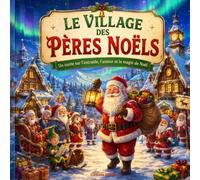 Le Village des Pères Noëls: Un conte sur l'entraide, l'amour et la magie de Noël