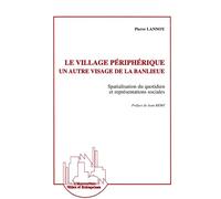 Le village périphérique, un autre visage de la banlieue Spacialisation du quotidien et représentations sociales - Pierre Lannoy - L'harmattan - broché - Livre