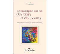 Le vin compose pour eux des chants et des poèmes De quelques écrivains, de livres et d'alcool... - Michel Antoni - L'harmattan - broché - Essai