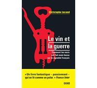 Le vin et la guerre - Comment les nazis ont fait main basse sur le vignoble français: Comment les nazis ont fait main basse sur le vignoble français
