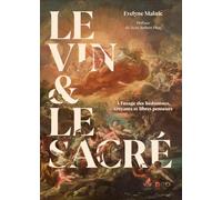 Le Vin & Le Sacré - A L'usage Des Hédonistes, Croyants Et Libres Penseurs