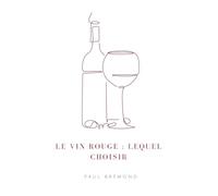 LE VIN ROUGE : LEQUEL CHOISIR: Explication des subtilités viticoles
