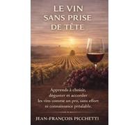 Le vin sans prise de tête: Apprends à choisir, déguster et accorder les vins comme un pro, sans effort ni connaissance préalable
