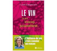 Laure Gasparotto – Le vin - Un peu, beaucoup, passionnément... – Récit – Broché