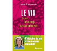 Laure Gasparotto – Le vin - Un peu, beaucoup, passionnément... – Récit – Broché