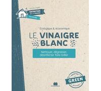 Le Vinaigre Blanc - Nettoyer, Dégraisser, Désinfecter, Faire Briller