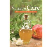 Le vinaigre de cidre - mille et un bienfaits, mille et une utilisations Mille et un bienfaits, mille et une utilisations - Philippe de Mélambès - Orep - broché - Guide