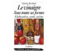 Le vinaigre sous toutes ses formes: Elaboration, santé, cuisine