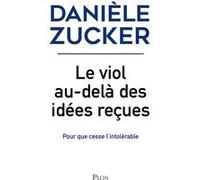 Le viol, au-delà des idées reçues - Pour que cesse l'intolérable Danièle Zucker (Auteur)