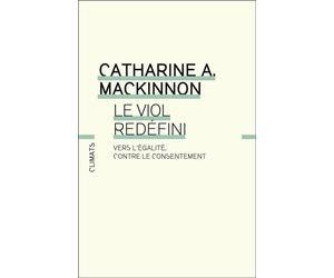 Le Viol redéfini Vers l'égalité, contre le consentement - Catharine A. MacKinnon - Climats - broché - Essai