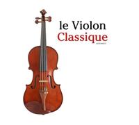 Le Violon Classique: Pièces faciles de Bach, Mozart, Beethoven, Vivaldi, ainsi que d'autres compositeurs
