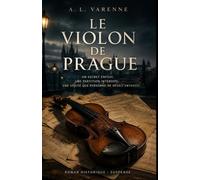 Le Violon de Prague: Un secret enfoui, une partition interdite, une vérité que personne ne devait entendre