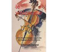 le violoncelle: Guide d'apprentissage pour adultes Témoignages et préconisations