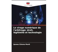 Le virage numérique de l'arbitrage: droit, légitimité et technologie