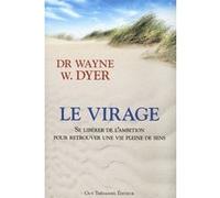 Le virage - Se libérer de l'ambition pour retrouver une vie pleine de sens Wayne W. Dyer (Auteur), Josée Guevin (Traduction)