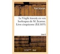 Le Virgile travesty en vers burlesques. Livre 5 Paul Scarron (Auteur)