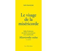 Le visage de la miséricorde : Misericordiae vultus : bulle d'indiction du jubilé extraordinaire de la miséricorde