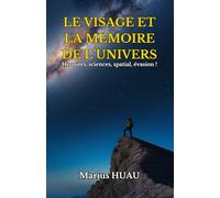 LE VISAGE ET LA MÉMOIRE DE L'UNIVERS: Histoires, sciences, spatial, évasion !