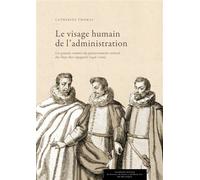 Le visage humain de l'administration Les grands commis du gouvernement central des Pays-Bas espagnols (1598-1700) - Catherine Thomas - Academie Royale Sciences Lettres - broché - Essai