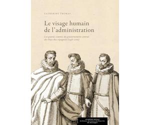 Le visage humain de l'administration: Les grands commis du gouvernement central des Pays-Bas espagnols (1598-1700)