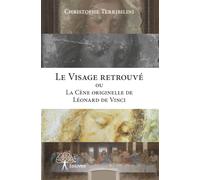 Le Visage retrouvé ou La Cène originelle de Léonard de Vinci