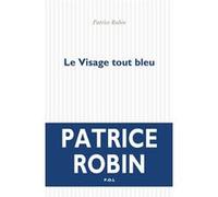 Le Visage tout bleu Patrice Robin (Auteur)