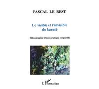 Le visible et l'invisible du karaté Ethnographie d'une pratique corporelle - Pascal Le Rest - L'harmattan - broché - Guide