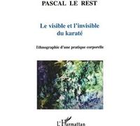 Le visible et l'invisible du karaté Pascal Le Rest (Auteur)
