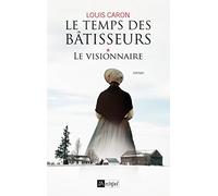Le visionnaire. Le temps des bâtisseurs*