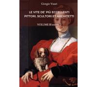 LE VITE DE’ PIÙ ECCELLENTI PITTORI, SCULTORI ET ARCHITETTI di Giorgio Vasari - VOLUME III sezione 2: Edizione del 1568