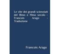 Le vite dei grandi scienziati del 18mo e 19mo secolo - Francois Arago - Traduzione