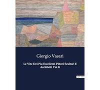Le Vite Dei Piu Eccellenti Pittori Scultori E Architetti Vol Ii: Un viaggio nel cuore del Rinascimento italiano