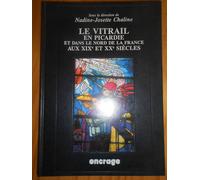 Le Vitrail En Picardie Et Dans Le Nord De La France Aux Xixe Et Xxe Siècles - Actes Du Colloque, Amiens, 25 Mars 1994