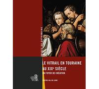 Le vitrail en Touraine au XIX° siècle: Un foyer de création