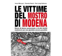 Le vittime del mostro di Modena. Storie di donne assassinate e di altri delitti modenesi: per una giustizia ancora possibile