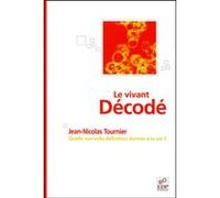Le vivant décodé - Quelle nouvelle définition donner à la vie ? Jean-Nicolas Tournier (Auteur)