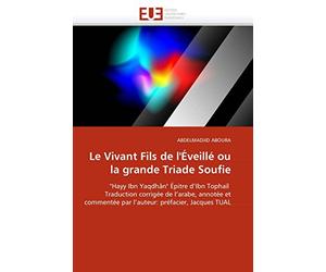 Le Vivant Fils de l'Éveillé ou la grande Triade Soufie: "Hayy Ibn Yaqdhân" Épitre d'Ibn Tophaïl Traduction corrigée de l'arabe, annotée et commentée par l'auteur: préfacier, Jacques TUAL