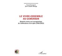 Le vivre-ensemble au Cameroun Regards croisés sur la pragmatique de l’ambivalence d’un signe (1960-2023) - Jean-Claude Mbarga - L'harmattan - broché - Essai