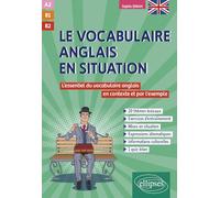 Le Vocabulaire Anglais En Situation A2-B1-B2 - L'essentiel Du Vocabulaire Anglais En Contexte Et Par L'exemple