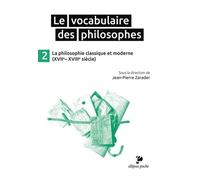 Le Vocabulaire des philosophes - la philosophie classique et moderne (XVIIe- XVIIIe siècle) La philosophie classique, XVIIème-XVIIIème siècle - Jean-Pierre Zarader - Ellipses - broché - Anthologie