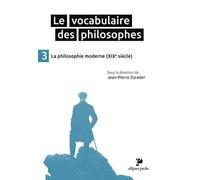 Le Vocabulaire des philosophes - la philosophie moderne (XIXe siècle) La philosophie moderne, XIXème siècle - Jean-Pierre Zarader - Ellipses - broché - Anthologie