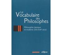 Le Vocabulaire Des Philosophes - Philosophie Classique Et Moderne (Xviie-Xviiie Siècle)