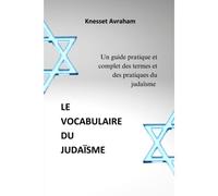Le Vocabulaire Du Judaïsme: Un Guide Pratique Et Complet Des Termes Et Des Pratiques Du Judaïsme (French Edition)