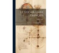Le Vocabulaire Français: Mots Dérivés Du Latin Et Du Grec ......