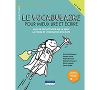 Le vocabulaire pour mieux lire et écrire: Plus de 300 activités sur le sens, la forme et l'utilisation des mots